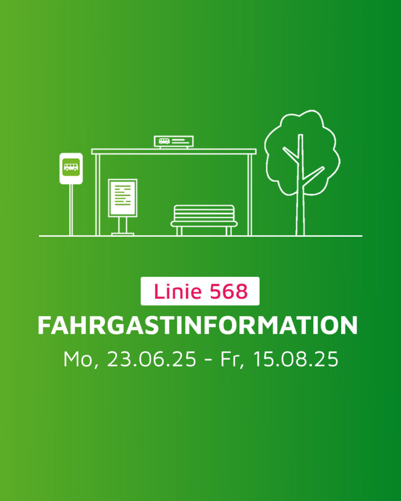 Fahrgastinformation Linie 568 ab 23.06.2025 07:00 Uhr bis vsl. 15.08.2025 Betriebsende